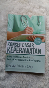 Konsep Dasar Keperawatan: Buku Panduan Teori & Praktik Keperawatan Profesional