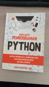 Buku sakti pemrograman python : untuk mengelola menganalisis dan memaparkan data secara akurat