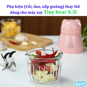 Phụ Kiện (Cối dao nắp nhựa gioăng) máy xay Tiny Bear – Dung tích 300ml
