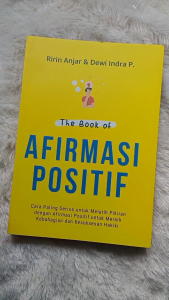 The book of afirmasi positif: Cara Paling Serius untuk Melatih Pikiran dengan Afirmasi Positif untuk Meraih Kebahagiaan dan Kesuksesan Hakiki