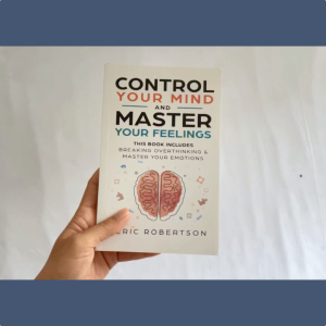 Control Your Mind and Master Your Feelings By Eric Robertson: This Book Includes - Break Overthinking & Master Your Emotions English Book Self Help for Personal Development Reading Present