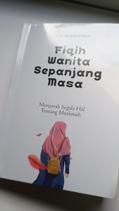 FIQIH WANITA SEPANJANG MASA: Menjawab Segala Hal Tentang Muslimah