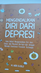 Buku Mengendalikan Diri dari Depresi: Panduan Hebat Mengendalikan Emosi dan Masalah dengan Metode Emotional Freedom Technique