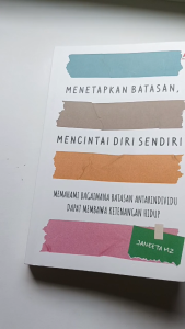 Buku Menetapkan Batasan Mencintai Diri Sendiri : Memahami Bagaimana Batasan Antar individu Dapat Membawa Ketenangan Hidup