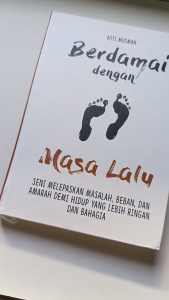 BERDAMAI DENGAN MASA LALU: Seni melepaskan masalah beban dan amarah demi hidup yang lebih ringan dan bahagia