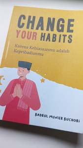 Change your habits : karena kebiasaanmu adalah kepribadianmu - Anak Hebat Indonesia