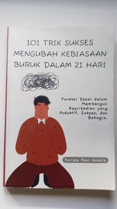 101 Trik Sukses Mengubah Kebiasaan Buruk Dalam 21 Hari: Fondasi Dasar Dalam Membangun Kepribadian Yang Produktif Sukses dan Bahagia