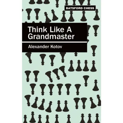 Think Like A Grandmaster by Alexander Kotov