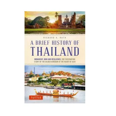 หนังสือภาษาอังกฤษ A Brief History of Thailand : Monarchy War and Resilience : The Fascinating Story of the Gilded Kingdom at the Heart of Asia [English Version]