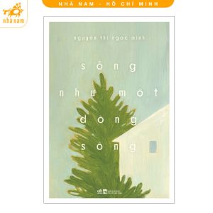 Sách - Sống như một dòng sông (Nguyễn Thị Ngọc Minh) (Nhã Nam HCM)