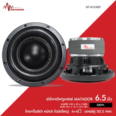 Matador ลำโพงซัฟวูเฟอร์ 6.5 นิ้ว แม่เหล็ก120X20X2MM.วอยส์50.5MM.หน้าดำโครงปั้มโดนัดใหญ่ 500W.รุ่นNT-61245P