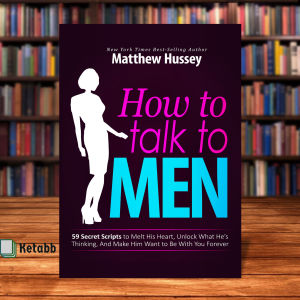 How to talk to Men:59 Secret Scripts To Melt His Heart Unlock What He&rsquos Thinking And Make Him Want To Be With You Forever by Matthew Hussey[Paperback]