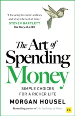 The Art of Spending Money : Simple Choices for a Richer Life by Morgan Housel (UK edition paperback)