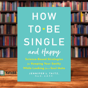 How to Be Single and Happy: Science-Based Strategies for Keeping Your Sanity While Looking for a Soul Mate by Jennifer Taitz [Paperback]