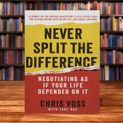 Never Split the Difference: Negotiating as if Your Life Depended on It by Chris Voss