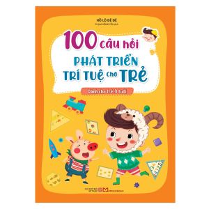 Sách: 100 Câu Hỏi Phát Triển Trí Tuệ Cho Trẻ - Dành Cho Trẻ từ 3 - 6 Tuổi