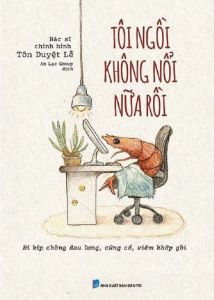 Tôi Ngồi Không Nổi Nữa Rồi: Bí Kíp Chống Đau Lưng Cứng Cổ Viêm Khớp Gối