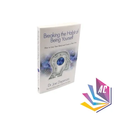Breaking The Habit of Being Yourself: How to Lose Your Mind and Create a New One - Dr. Joe Dispenza
