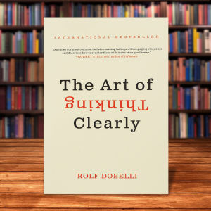 The Art of Thinking Clearly by Rolf Dobelli
