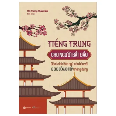 Sách Fahasa - Tiếng Trung Cho Người Bắt Đầu - Giáo Trình Hán Ngữ Căn Bản Với 15 Chủ Đề Giao Tiếp Thông Dụng