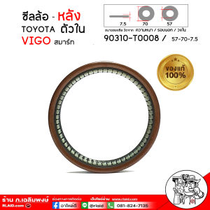 ซีลล้อหลัง ตัวใน TOYOTA วีโก้ สมาร์ท ขนาดซีล 57-70-7.5 / ของแท้ 100% รหัส 90310-T0008 ( จำนวน 1 ชิ้น )