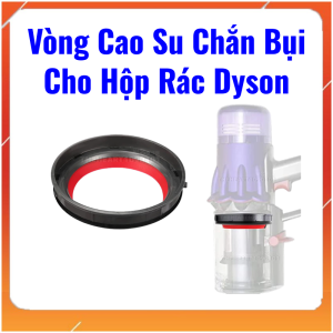 Ống thu bụi Dyson V10 V11 V12 SV18 SV14 vòng cao su ống thu bụi miếng đệm ống thu bụi máy hút bụi hộp thu bụi các bộ phậ