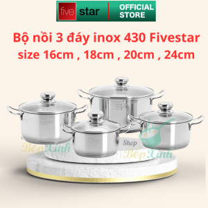 Bộ inox 430 Fivestar 4 món nắp kính 3 đáy dùng được mọi bếp ( nồi 16cm . nồi 18cm nồi 20cm nồi 24cm ) tặng 5 muỗng ăn