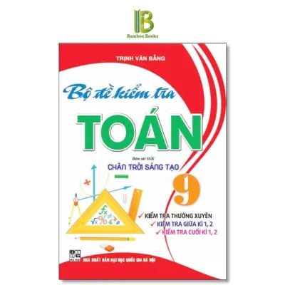 Sách - Bộ Đề Kiểm Tra Toán Lớp 9 - Kiểm Tra Thường Xuyên Giữa Kì Cuối Kì 1 2 - Bám Sát SGK Chân Trời Sáng Tạo