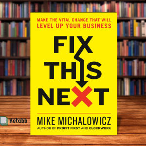 Fix This Next: Make the Vital Change That Will Level Up Your Business by Mike Michalowicz