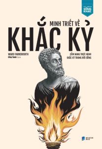 Minh Triết Về Khắc Kỷ: Cẩm Nang Thực Hành Khắc Kỷ Trong Đời Sống - Tặng Bookmark (Số Lượng Có Hạn)
