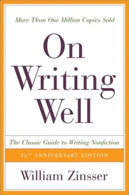 On Writing Well: The Classic Guide to Writing Nonfiction By William Zinsser