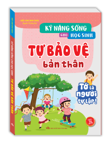 Kỹ năng sống cho học sinh - Tự bảo vệ bản thân (sách bản quyền)