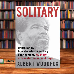 Solitary: Unbroken by Four Decades in Solitary Confinement by Albert Woodfox