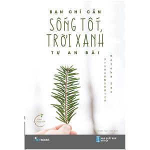 Sách - Bạn Chỉ Cần Sống Tốt Trời Xanh Tự An Bài. [SKYBOOKS]