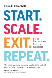 Start. Scale. Exit. Repeat.: Serial Entrepreneurs Secrets Revealed! by Colin C. Campbell