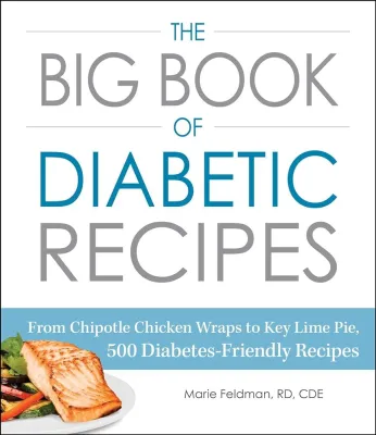 The Big Book of Diabetic Recipes: From Chipotle Chicken Wraps to Key Lime Pie 500 Diabetes-Friendly Recipes