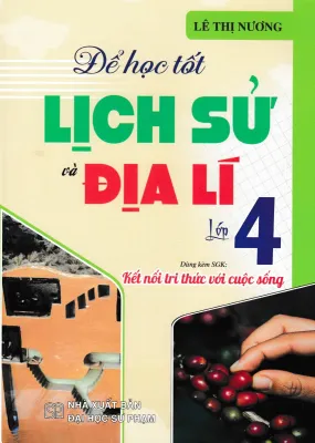 ĐỂ HỌC TỐT LỊCH SỬ VÀ ĐỊA LÍ LỚP 4 (DÙNG KÈM SGK KẾT NỐI TRI THỨC VỚI CUỘC SỐNG)