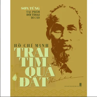 HỒ CHÍ MINH TRÁI TIM QUẢ ĐẤT (Tác phẩm - Đối thoại - Di cảo của nhà văn Sơn Tùng về Bác Hồ)