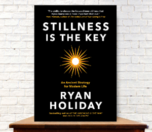 Stillness Is the Key by Ryan Holiday