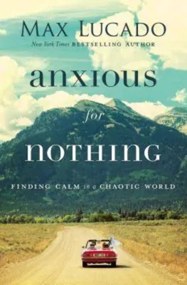 Anxious for Nothing - Finding Calm in a Chaotic World by Max Lucado (US edition paperback)