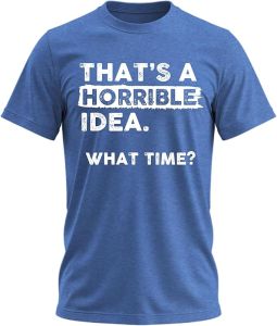 Casual Original Thats A Horrible Idea What Time T-Shirt Funny Sarcastic Drinking Humor MenS WomenS Tee T Shirt