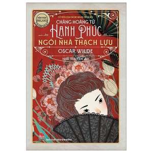 Cổ Tích Của Oscar Wilde (Trọn Bộ): Chàng Hoàng Tử Hạnh Phúc - Ngôi Nhà Thạch Lựu