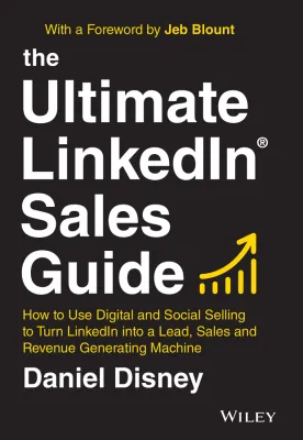 THE ULTIMATE LINKEDIN SALES GUIDE - HOW TO USE DIGITAL AND SOCIAL SELLING TO TURN LINKEDIN INTO A LEAD SALES AND REVENUE GENERATING MACHINE [Hardback] by Daniel Disney