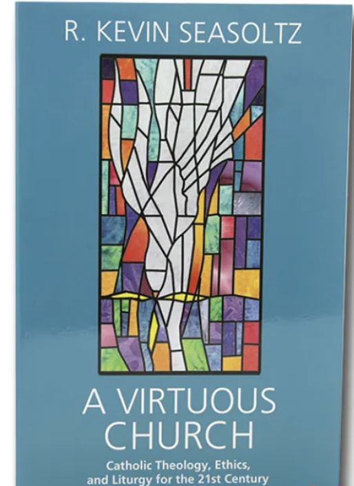 A Virtuous Church: Catholic Theology, Ethics, and Liturgy for the 21st ...
