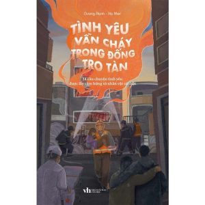 Tình Yêu Vẫn Cháy Trong Đống Tro Tàn (Tác giả: Dương Hạnh Hạ Mer)