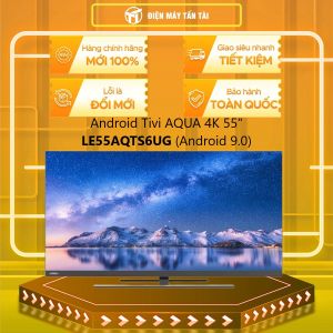 LE55AQTS6UG - Android Tivi AQUA 4K 55 inch LE55AQTS6UG Mới 2021 - Hệ điều hành Android 9.0 Remote tích hợp micro tìm kiếm bằng giọng nói - GIAO TOÀN QUỐC - FREESHIP HCM