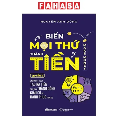 Sách Fahasa - Biến Mọi Thứ Thành Tiền - Quyển 2 - Ứng Dụng Tư Duy Tạo Ra Tiền Giúp Bạn Thành Công Giàu Có Và Hạnh Phúc