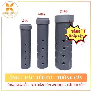 Ống Ủ Rác Hữu Cải Tạo Đất Trồng | Phi 90 114 140 Dài 30 40 50cm Nắp Dễ Tháo | NPP Khởi Hoàn