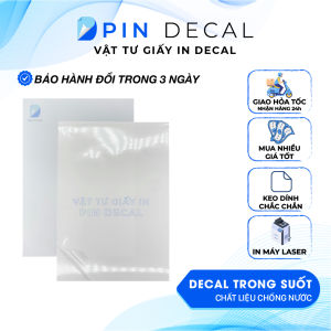 PIN DECAL - Decal nhựa trong suốt chống nước (loại dày 50mic) - khổ A4 A3 - in Laser Offset
