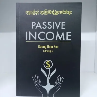 Burmese Book - Passive Income /Articles on how to make money and money management/ ငွေရှာနည်းနှင့် ငွေကြေးစီမံခန့်ခွဲမှု ဆောင်းပါးများ (Kaung Hein Soe (Strategic)) Burmese Book
